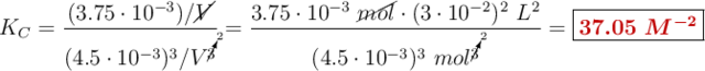 K_C = \frac{(3.75\cdot 10^{-3})/\cancel{V}}{(4.5\cdot 10^{-3})^3/V^\cancelto{2}{3}}} = \frac{3.75\cdot 10^{-3}\ \cancel{mol}\cdot (3\cdot 10^{-2})^2\ L^2}{(4.5\cdot 10^{-3})^3\ mol^\cancelto{2}{3}}} = \fbox{\color[RGB]{192,0,0}{\bm{37.05\ M^{-2}}}}