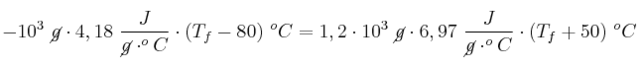 -10^3\ \cancel{g}\cdot 4,18\ \frac{J}{\cancel{g}\cdot ^oC}\cdot (T_f - 80)\ ^oC = 1,2\cdot 10^3\ \cancel{g}\cdot 6,97\ \frac{J}{\cancel{g}\cdot ^oC}\cdot (T_f + 50)\ ^oC
