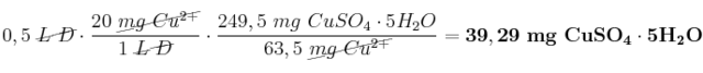 0,5\ \cancel{L\ D}\cdot \frac{20\ \cancel{mg\ Cu^{2+}}}{1\ \cancel{L\ D}}\cdot \frac{249,5\ mg\ CuSO_4\cdot 5H_2O}{63,5\ \cancel{mg\ Cu^{2+}}} = \bf 39,29\ mg\ CuSO_4\cdot 5H_2O