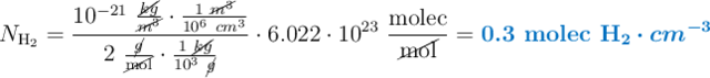 N_{\ce{H2}} = \frac{10^{-21}\ \frac{\cancel{kg}}{\cancel{m^3}}\cdot \frac{1\ \cancel{m^3}}{10^6\ cm^3}}{2\ \frac{\cancel{g}}{\cancel{\text{mol}}}\cdot \frac{1\ \cancel{kg}}{10^3\ \cancel{g}}}\cdot 6.022\cdot 10^{23}\ \frac{\text{molec}}{\cancel{\text{mol}}} = \color[RGB]{0,112,192}{\bm{\textbf{0.3 molec \ce{H2}}\cdot cm^{-3}}}