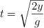 t  = \sqrt{\frac{2y}{g}}