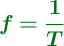 \color[RGB]{2,112,20}{\bm{f =  \frac{1}{T}}}