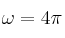 \omega = 4\pi