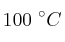 100\ ^\circ C