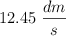 12.45\ \frac{dm}{s}