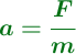 \color[RGB]{2,112,20}{\bm{a = \frac{F}{m}}}