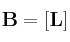 \bf B = [L]