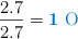 \frac{2.7}{2.7} = \color[RGB]{0,112,192}{\bf 1\ \ce{O}}