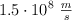 1.5\cdot 10^8\ \textstyle{m\over s}