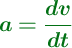 \color[RGB]{2,112,20}{\bm{a= \frac{dv}{dt}}}
