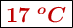 \fbox{\color[RGB]{192,0,0}{\bm{17\ ^oC}}}