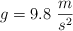 g = 9.8\ \frac{m}{s^2}