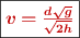 \fbox{\color[RGB]{192,0,0}{\bm{v = \frac{d\sqrt{g}}{\sqrt{2h}}}}}