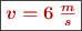 \fbox{\color[RGB]{192,0,0}{\bm{v = 6\ \frac{m}{s}}}}