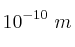 10^{-10}\ m