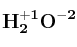 \bf H_2^{+1}O^{-2}