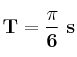 \bf T = \frac{\pi}{6}\ s
