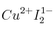 Cu^{2+}I_2^{1-}