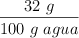 \frac{32\ g}{100\ g\ agua}