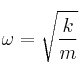 \omega = \sqrt{\frac{k}{m}}