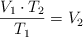 \frac{V_1\cdot T_2}{T_1}  = V_2