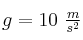 g = 10\ \textstyle{m\over s^2