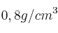 0,8 g/cm^3