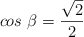 cos\ \beta  = \frac{\sqrt 2}{2}