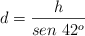d = \frac{h}{sen\ 42^o}