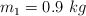 m_1 = 0.9\ kg
