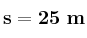 \bf s = 25\ m