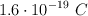 1.6\cdot 10^{-19}\ C