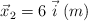 \vec{x}_2 = 6\ \vec{i}\ (m)