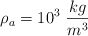 \rho_a = 10^3\ \frac{kg}{m^3}