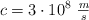 c = 3\cdot 10^8\ \textstyle{m\over s}