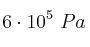 6\cdot 10^5\ Pa