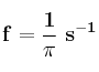 \bf f = \frac {1}{\pi}\ s^{-1}