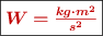 \fbox{\color[RGB]{192,0,0}{\bm{W = \frac{kg\cdot m^2}{s^2}}}}