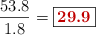 \frac{53.8}{1.8} = \fbox{\color[RGB]{192,0,0}{\bf 29.9}}