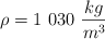 \rho = 1\ 030\ \frac{kg}{m^3}