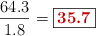 \frac{64.3}{1.8} = \fbox{\color[RGB]{192,0,0}{\bf 35.7}}
