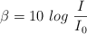 \beta  = 10\ log\ \frac{I}{I_0}