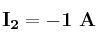 \bf I_2 = -1\ A