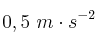 0,5\ m\cdot s^{-2}
