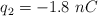 q_2 = -1.8\ nC