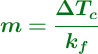 \color[RGB]{2,112,20}{\bm{m =  \frac{\Delta T_c}{k_f}}}