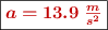 \fbox{\color[RGB]{192,0,0}{\bm{a = 13.9\ \textstyle{m\over s^2}}}}
