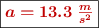 \fbox{\color[RGB]{192,0,0}{\bm{a = 13.3\ \frac{m}{s^2}}}}