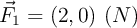 \vec{F}_1 = (2, 0)\ (N)