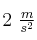 2\ \textstyle{m\over s^2}